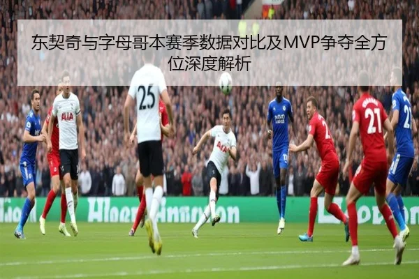东契奇与字母哥本赛季数据对比及MVP争夺全方位深度解析 | LEYU SPORTS